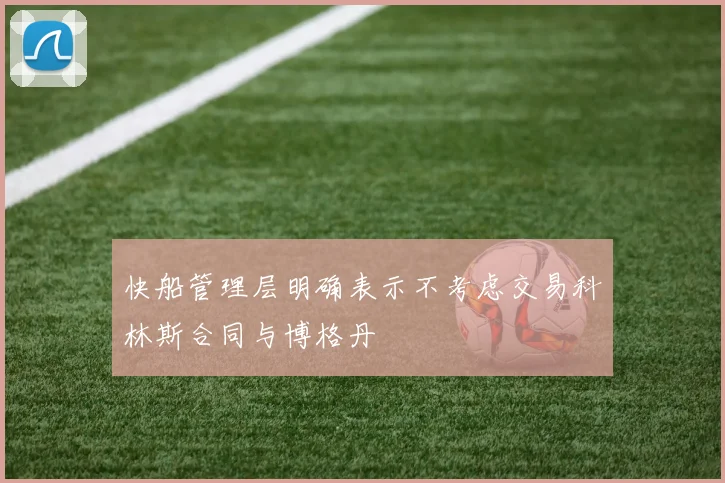 快船管理层明确表示不考虑交易科林斯合同与博格丹