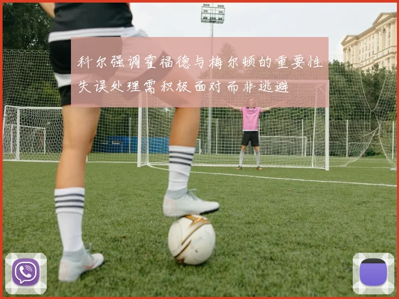 科尔强调霍福德与梅尔顿的重要性失误处理需积极面对而非逃避