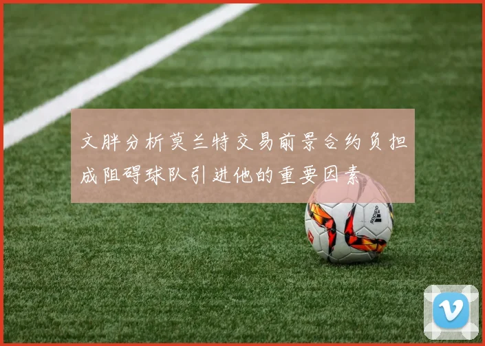 文胖分析莫兰特交易前景合约负担成阻碍球队引进他的重要因素